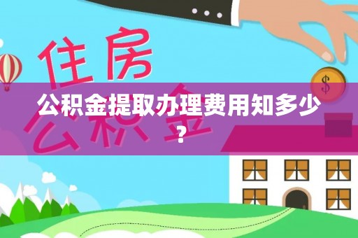 百色公积金提取办理费用知多少？